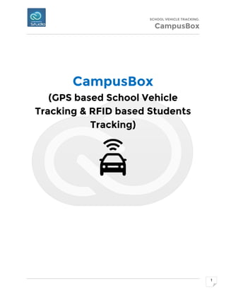 SCHOOL VEHICLE TRACKING.
CampusBox
1
CampusBox
(GPS based School Vehicle
Tracking & RFID based Students
Tracking)
 
