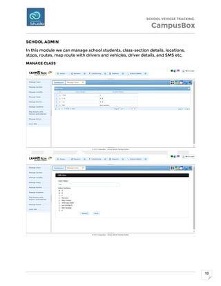 SCHOOL VEHICLE TRACKING.
CampusBox
10
SCHOOL ADMIN
In this module we can manage school students, class-section details, locations,
stops, routes, map route with drivers and vehicles, driver details, and SMS etc.
MANAGE CLASS
 