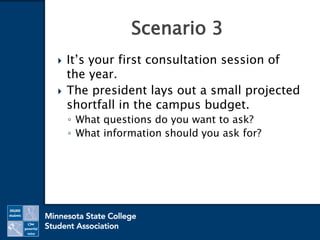  It’s your first consultation session of
the year.
 The president lays out a small projected
shortfall in the campus budget.
◦ What questions do you want to ask?
◦ What information should you ask for?
Scenario 3
 