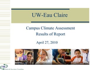 UW-Eau Claire

Campus Climate Assessment
    Results of Report
     April 27, 2010
 