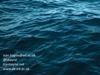 sian.bayne@ed.ac.uk
@sbayne
sianbayne.net
www.de.ed.ac.uk
 
