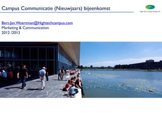 Campus Communicatie (Nieuwjaars) bijeenkomst

Bert-Jan.Woertman@Hightechcampus.com
Marketing & Communication
2012 /2013
 