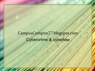 CampusCompito27.blogspot.com
Cybercrime & cyberlaw
 