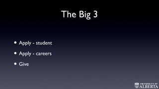 The Big 3
• Apply - student
• Apply - careers
• Give
 