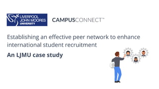 Establishing an effective peer network to enhance
international student recruitment
An LJMU case study
 