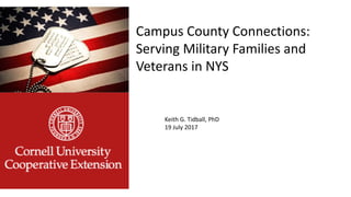 Campus County Connections:
Serving Military Families and
Veterans in NYS
Keith G. Tidball, PhD
19 July 2017
 