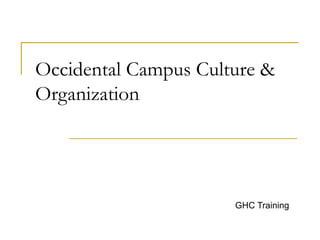Occidental Campus Culture &
Organization




                      GHC Training
 