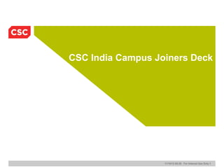 CSC India Campus Joiners Deck




                   11/10/12 00:25 For Internal Use Only 1
 