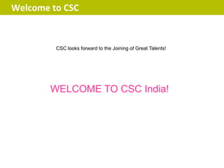 Welcome to CSC


         CSC looks forward to the Joining of Great Talents!




        WELCOME TO CSC India!
 