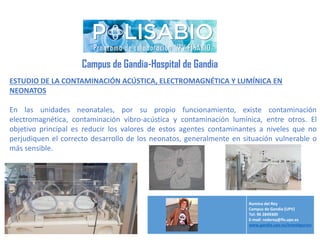 Campus de Gandia-Hospital de Gandia
ESTUDIO DE LA CONTAMINACIÓN ACÚSTICA, ELECTROMAGNÉTICA Y LUMÍNICA EN
NEONATOS
En las u...