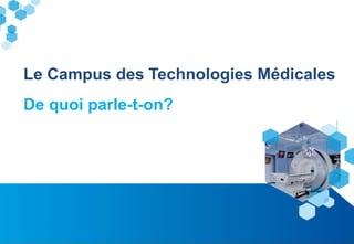 7
Le Campus des Technologies Médicales
De quoi parle-t-on?
 