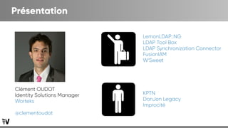 Présentation
Clément OUDOT
Identity Solutions Manager
Worteks
@clementoudot
LemonLDAP::NG
LDAP Tool Box
LDAP Synchronization Connector
FusionIAM
W’Sweet
KPTN
DonJon Legacy
Improcité
 