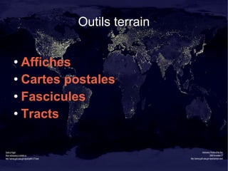 Outils terrain <ul><li>Affiches  </li></ul><ul><li>Cartes postales </li></ul><ul><li>Fascicules </li></ul><ul><li>Tracts <...