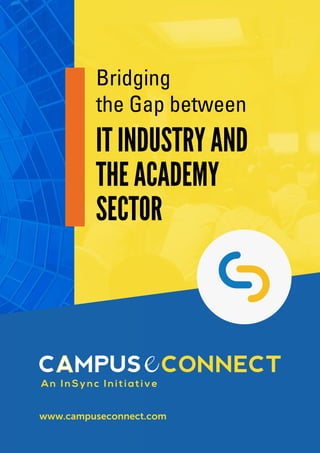 Bridging 
the Gap between 
IT INDUSTRY AND 
THE ACADEMY 
SECTOR 
www.campuseconnect.com 
 