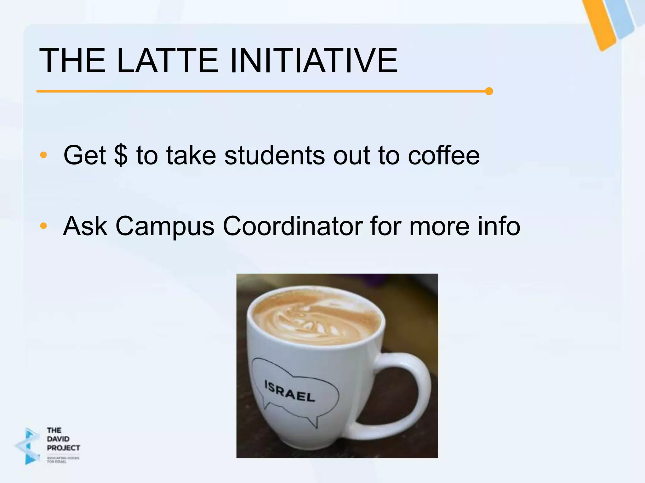 THE LATTE INITIATIVE

• Get $ to take students out to coffee

• Ask Campus Coordinator for more info
 