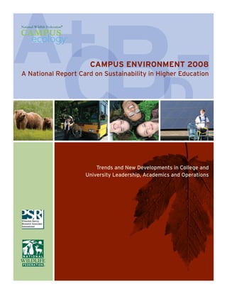 A+
             B-
            C D      CAMPUS ENVIRONMENT 2008
A National Report Card on Sustainability in Higher Education




                        Trends and New Developments in College and
                    University Leadership, Academics and Operations
 