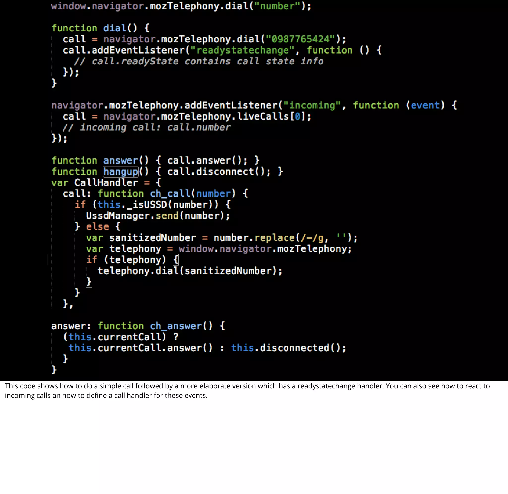 This code shows how to do a simple call followed by a more elaborate version which has a readystatechange handler. You can also see how to react to
incoming calls an how to deﬁne a call handler for these events.
 