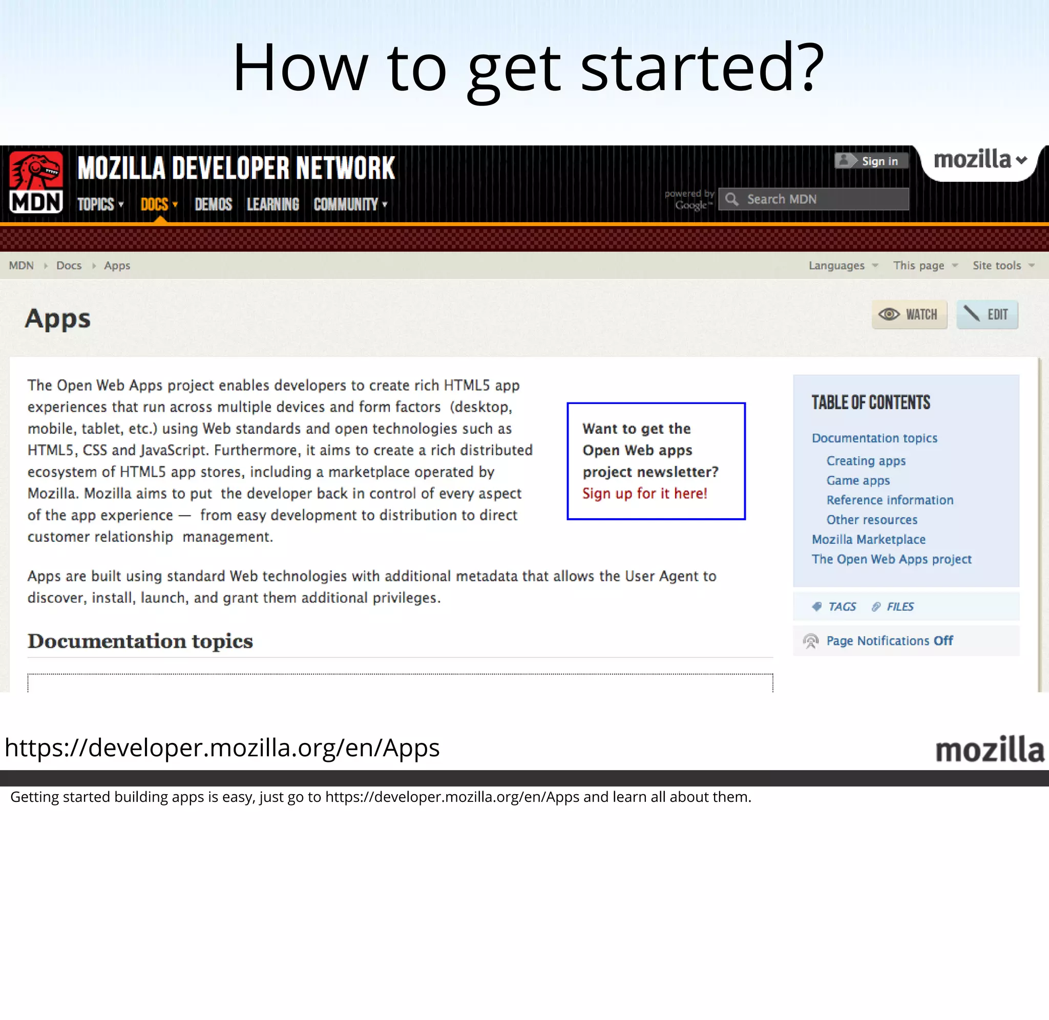 How to get started?




https://developer.mozilla.org/en/Apps
Getting started building apps is easy, just go to https://developer.mozilla.org/en/Apps and learn all about them.
 