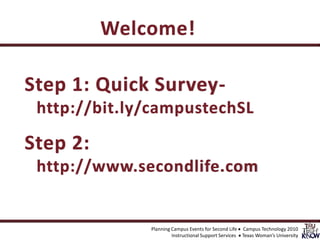 Welcome! Step 1: Quick Survey-http://bit.ly/campustechSL Step 2: http://www.secondlife.com  