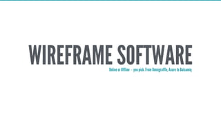 WIREFRAME SOFTWAREOnline or Offline - you pick. From Omnigraffle, Axure to Balsamiq
 