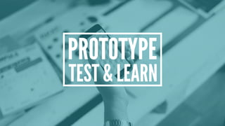 PROTOTYPE
TEST & LEARN
 