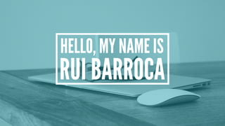 HELLO, MY NAME IS
RUI BARROCA
 