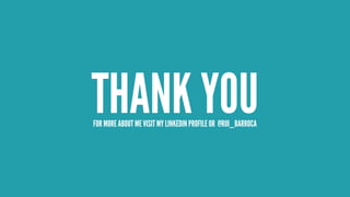 THANK YOUFOR MORE ABOUT ME VISIT MY LINKEDIN PROFILE OR @RUI_BARROCA
 