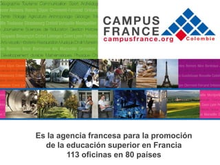 Colombie




Es la agencia francesa para la promoción
  de la educación superior en Francia
        113 oficinas en 80 países
 