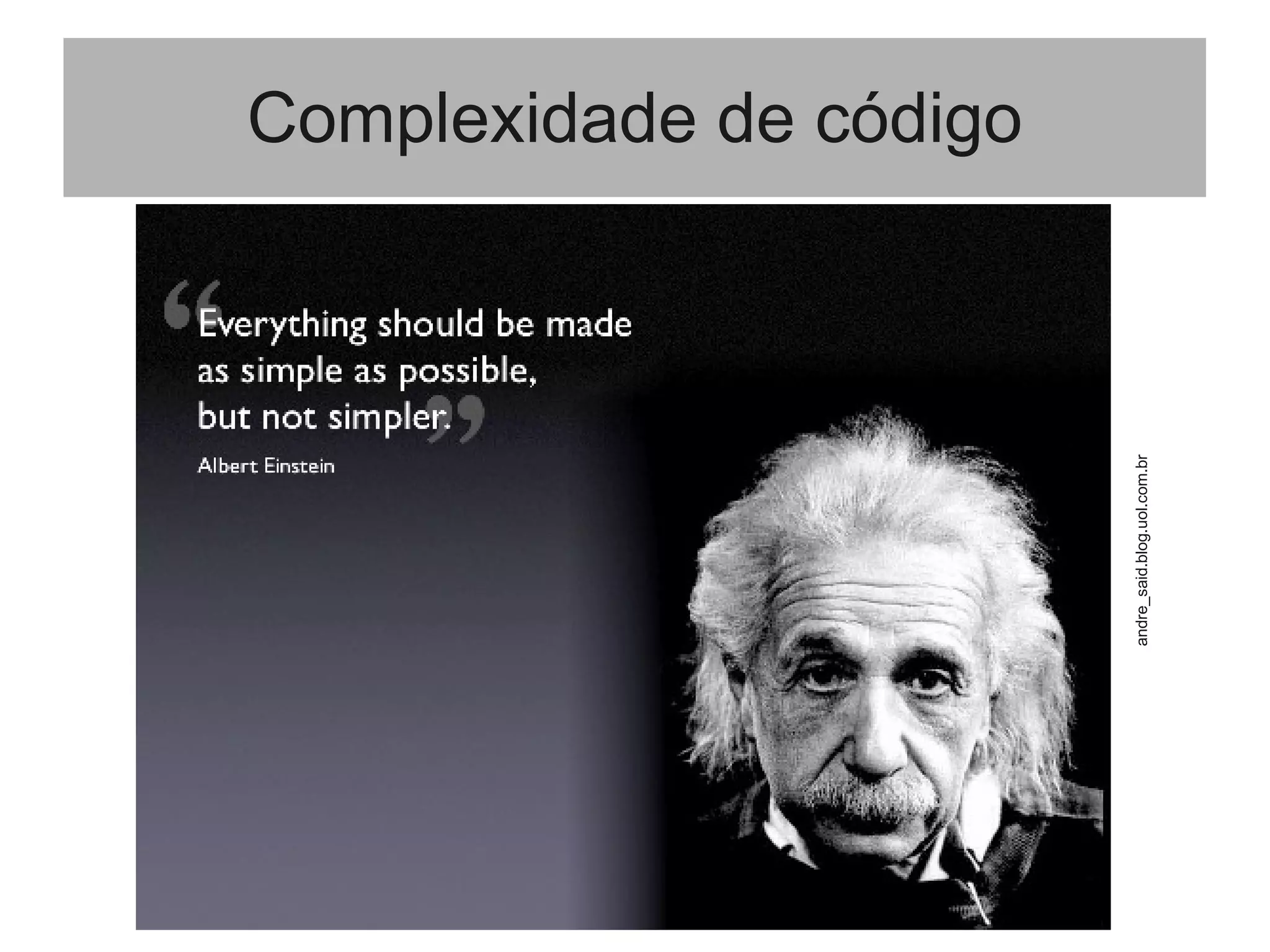 Complexidade de código
andre_said.blog.uol.com.br
 