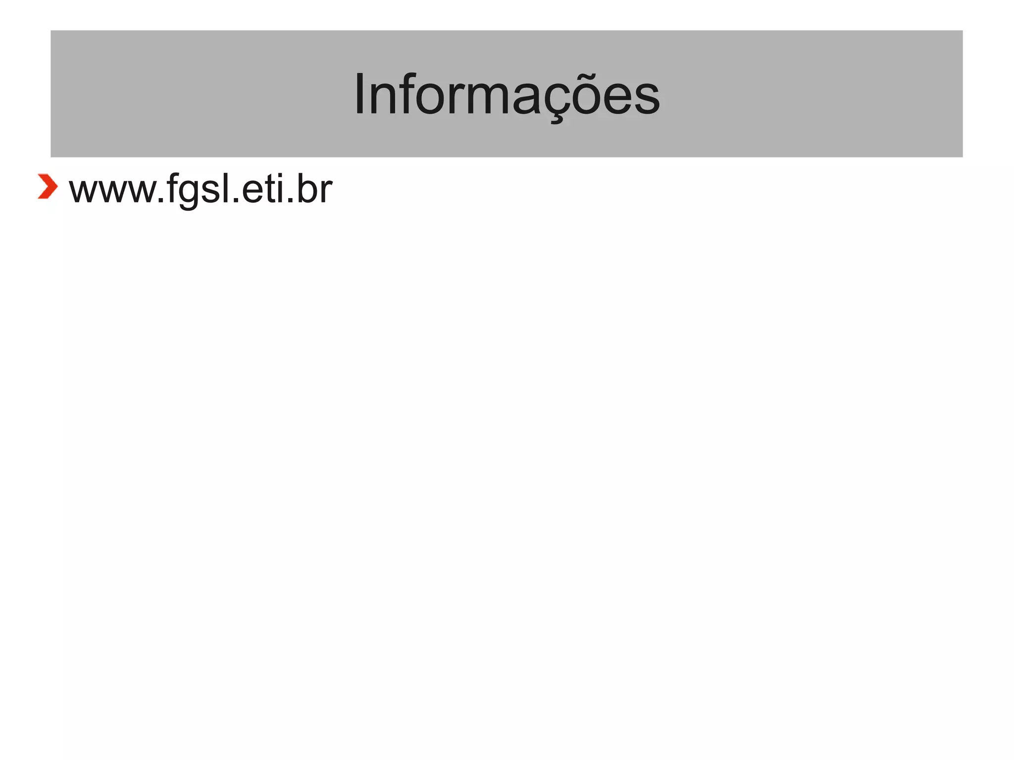 Informações
www.fgsl.eti.br
 