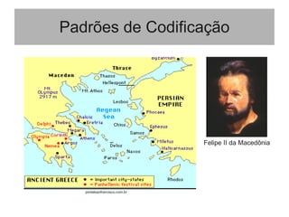 Padrões de Codificação
Felipe II da Macedônia
portalsaofrancisco.com.br
 