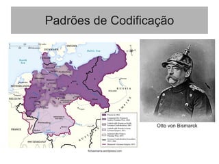 Padrões de Codificação
Otto von Bismarck
fichasmarra.wordpress.com
 