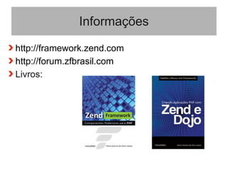 Informações
http://framework.zend.com
http://forum.zfbrasil.com
Livros:
 