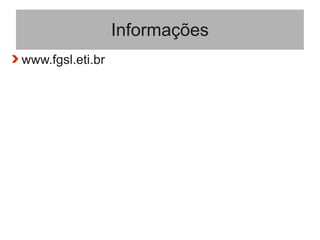 Informações
www.fgsl.eti.br
 