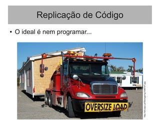 Replicação de Código
● O ideal é nem programar...
http://tsf.sapo.pt/Storage/ng1046747.jpg
 