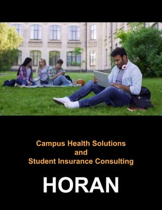 Campus Health Solutions
and
Student Insurance Consulting
HORAN
 