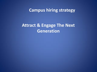 Campus hiring strategy
Attract & Engage The Next
Generation
 