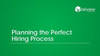 Planning the Perfect
Hiring Process
 