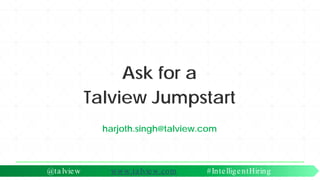 Ask for a
Talview Jumpstart
harjoth.singh@talview.com
@ta lview www.ta lview.com #IntelligentHiring
 