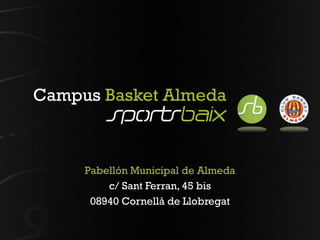 Campus Basket Almeda



     Pabellón Municipal de Almeda
         c/ Sant Ferran, 45 bis
      08940 Cornellà de Llobregat
 