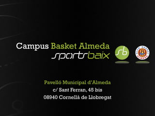 Campus Basket Almeda



     Pavelló Municipal d’Almeda
        c/ Sant Ferran, 45 bis
     08940 Cornellà de Llobregat
 