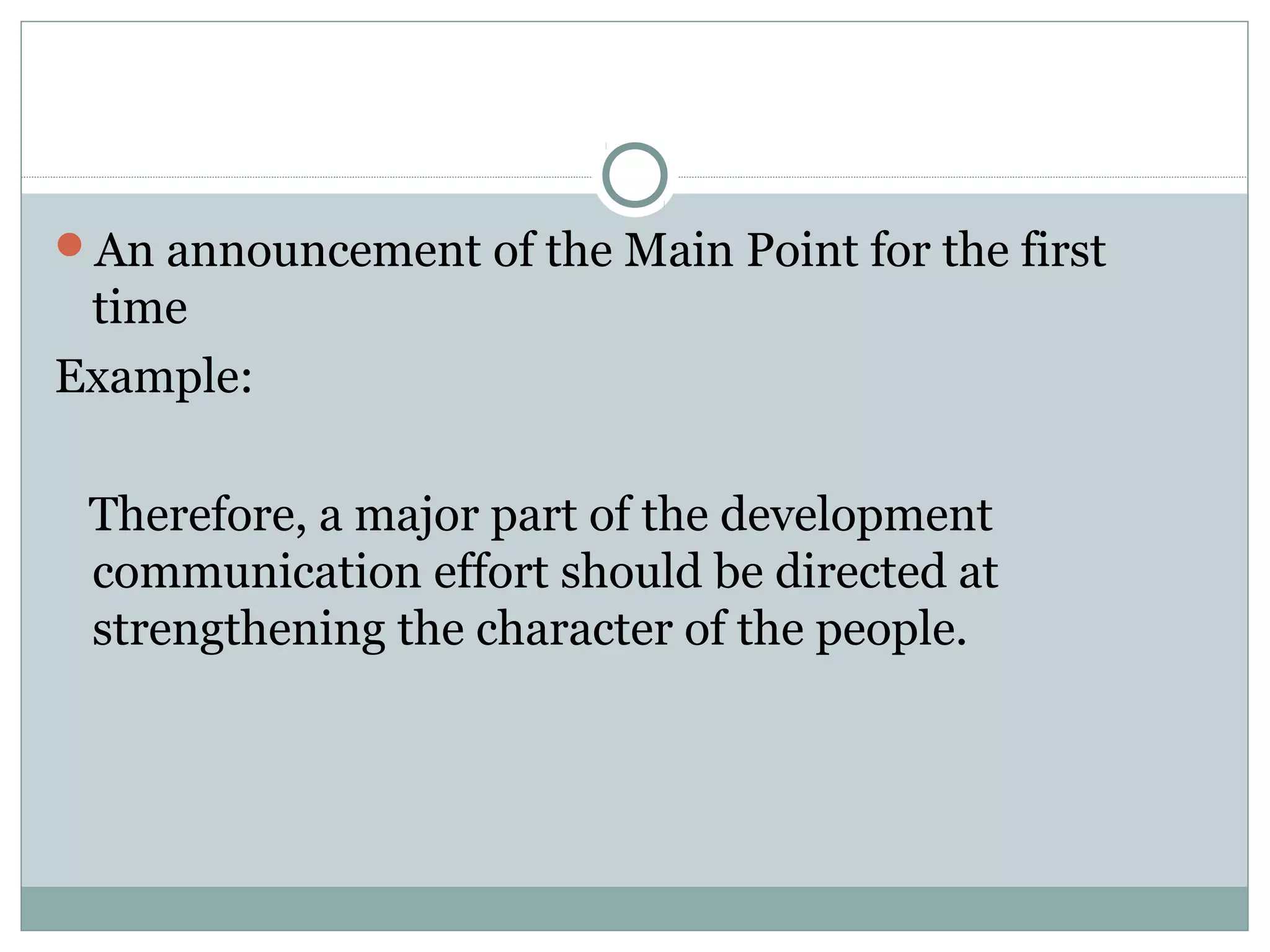 An announcement of the Main Point for the first
 time
Example:

 Therefore, a major part of the development
 communication effort should be directed at
 strengthening the character of the people.
 