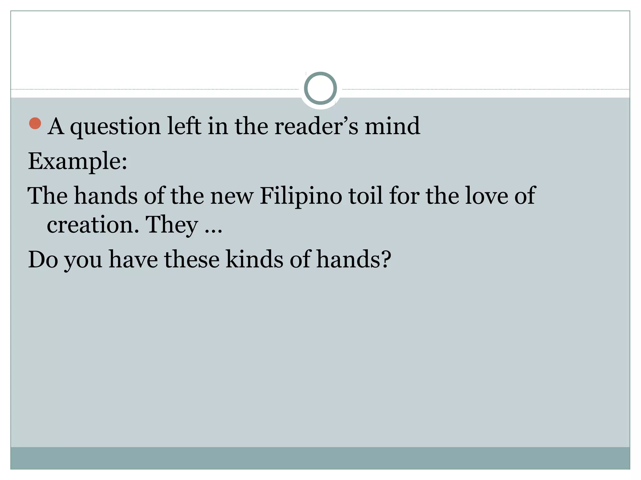 A question left in the reader’s mind
Example:
The hands of the new Filipino toil for the love of
 creation. They …
Do you have these kinds of hands?
 