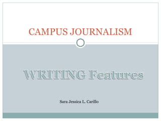CAMPUS JOURNALISM




     Sara Jessica L. Carillo
 