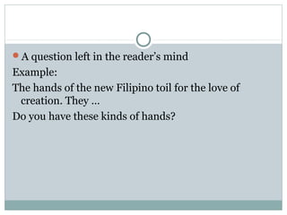 A question left in the reader’s mind
Example:
The hands of the new Filipino toil for the love of
 creation. They …
Do you have these kinds of hands?
 