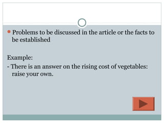 Problems to be discussed in the article or the facts to
 be established

Example:
- There is an answer on the rising cost of vegetables:
  raise your own.
 