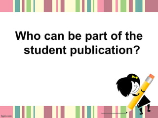 Who can be part of the
student publication?
 