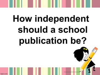 How independent
should a school
publication be?
 