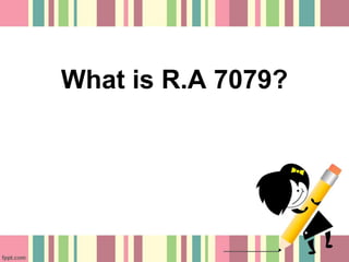 What is R.A 7079?
 
