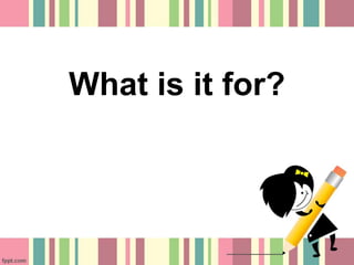 What is it for?
 